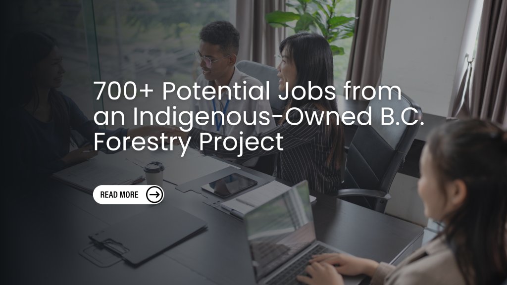 700+ Potential Jobs from an Indigenous-Owned B.C. Forestry Project